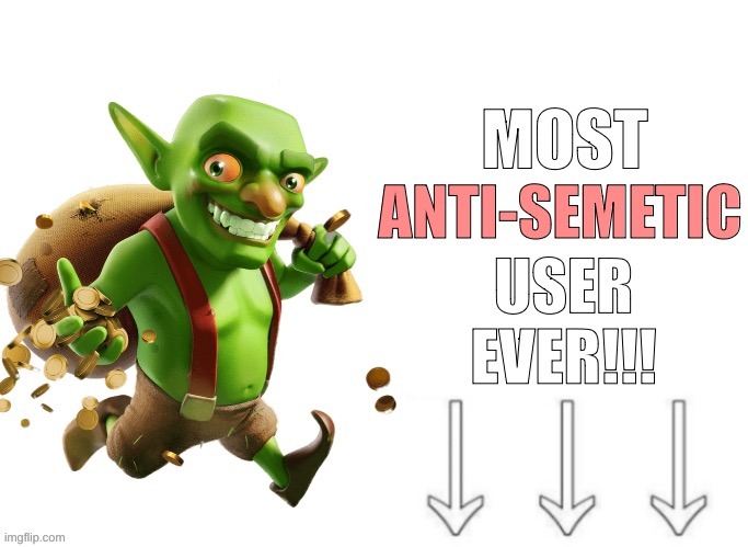 Most anti semetic user ever | image tagged in most anti semetic user ever | made w/ Imgflip meme maker