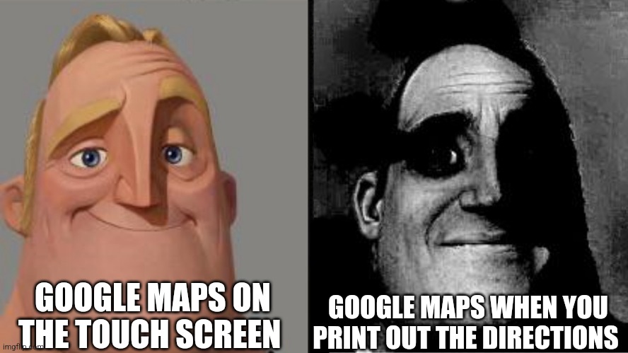 When you print directions | GOOGLE MAPS ON THE TOUCH SCREEN; GOOGLE MAPS WHEN YOU PRINT OUT THE DIRECTIONS | image tagged in traumatized mr incredible,jpfan102504,google | made w/ Imgflip meme maker