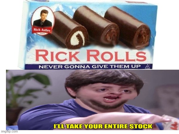 Rick Rolls | image tagged in i'll take your entire stock,rick roll | made w/ Imgflip meme maker