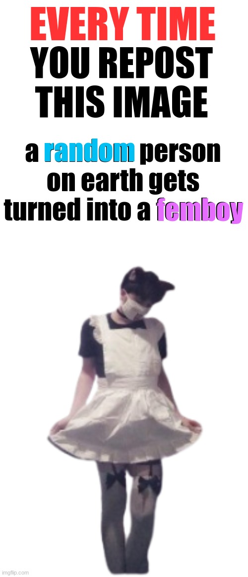 i made this myself | image tagged in every time you repost this image someone turns to femboy | made w/ Imgflip meme maker