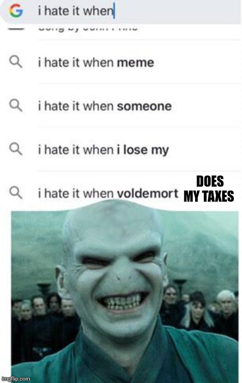 How dare Voldemort do my taxes!!! | DOES MY TAXES | image tagged in i hate it when voldemort,harry potter,jpfan102504 | made w/ Imgflip meme maker