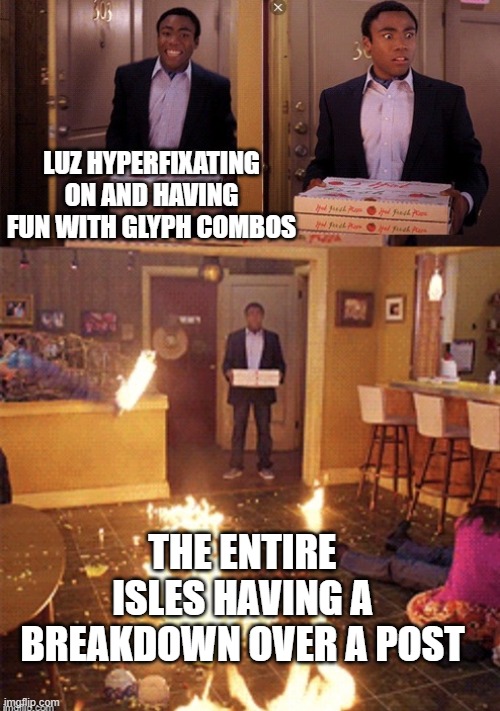 Surprised Pizza Delivery | LUZ HYPERFIXATING ON AND HAVING FUN WITH GLYPH COMBOS; THE ENTIRE ISLES HAVING A BREAKDOWN OVER A POST | image tagged in surprised pizza delivery | made w/ Imgflip meme maker