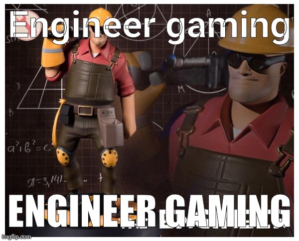 The engineer | Engineer gaming; ENGINEER GAMING | image tagged in the engineer | made w/ Imgflip meme maker