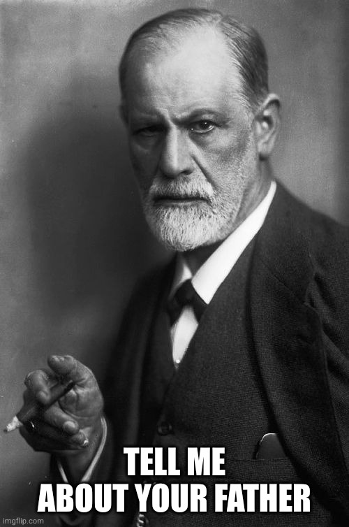 Sigmund Freud Meme | TELL ME ABOUT YOUR FATHER | image tagged in memes,sigmund freud | made w/ Imgflip meme maker