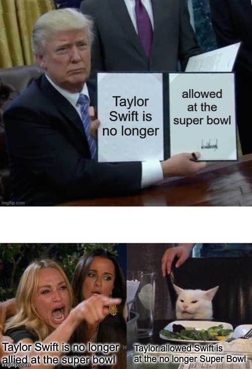 Well | Taylor Swift is no longer allied at the super bowl; Taylor allowed Swift is at the no longer Super Bowl | image tagged in memes,woman yelling at cat,funny,fun,taylor swift,super bowl | made w/ Imgflip meme maker