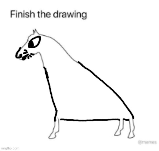 Got that. | image tagged in finish the drawing | made w/ Imgflip meme maker