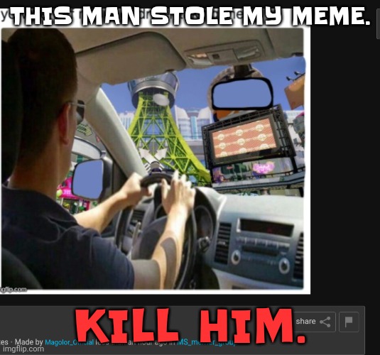 Nobody gets away with stealing my memes that I make without credit. | THIS MAN STOLE MY MEME. KILL HIM. | made w/ Imgflip meme maker