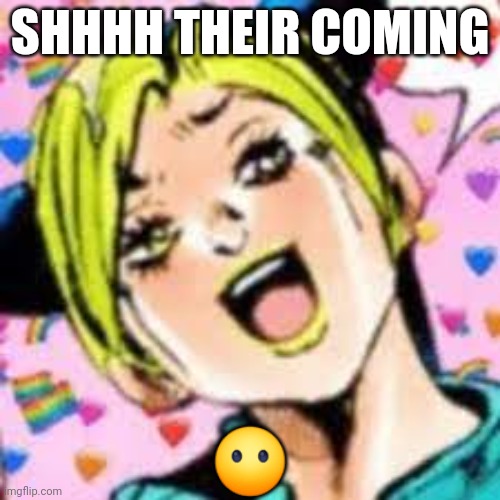 idk what i did | SHHHH THEIR COMING; 😶 | image tagged in funii joy | made w/ Imgflip meme maker