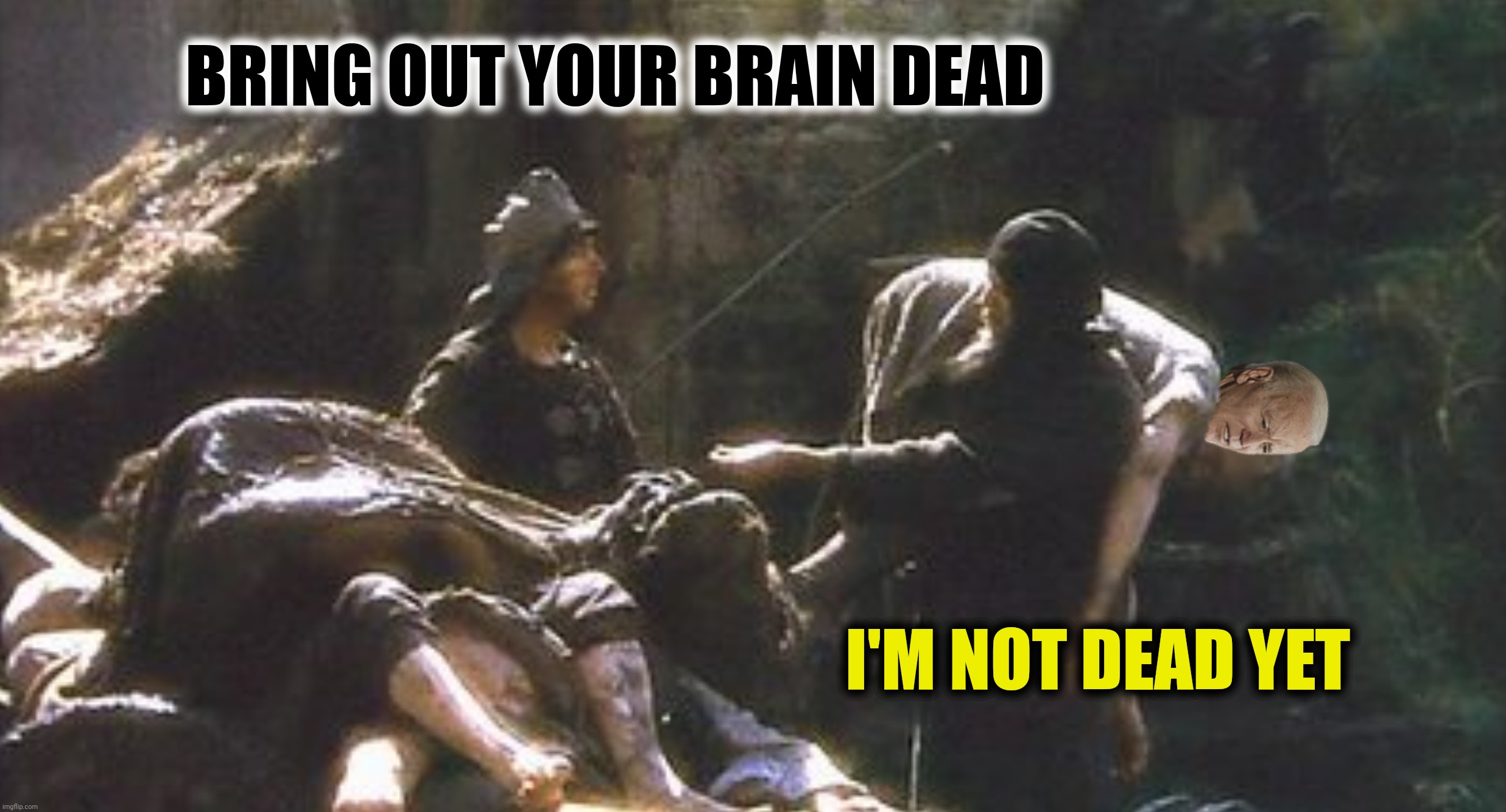 BRING OUT YOUR BRAIN DEAD I'M NOT DEAD YET | made w/ Imgflip meme maker