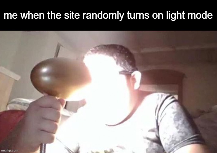 sometimes after I close Imgflip it turns on light mode when I open it again | me when the site randomly turns on light mode | image tagged in kid shining light into face | made w/ Imgflip meme maker