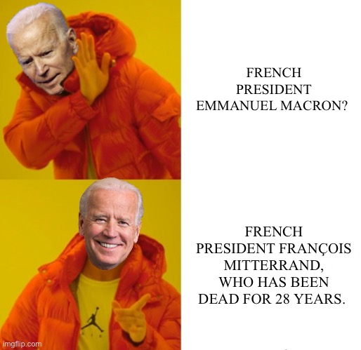 Biden is Braindead | FRENCH PRESIDENT EMMANUEL MACRON? FRENCH PRESIDENT FRANÇOIS MITTERRAND, WHO HAS BEEN DEAD FOR 28 YEARS. | image tagged in liberals,hate,america | made w/ Imgflip meme maker