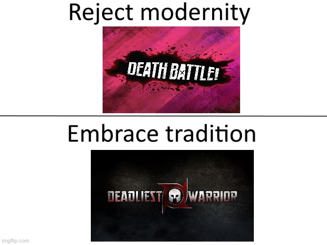 Reject modernity, Embrace tradition | image tagged in reject modernity embrace tradition,death battle,memes,funny memes,shitpost,meme | made w/ Imgflip meme maker