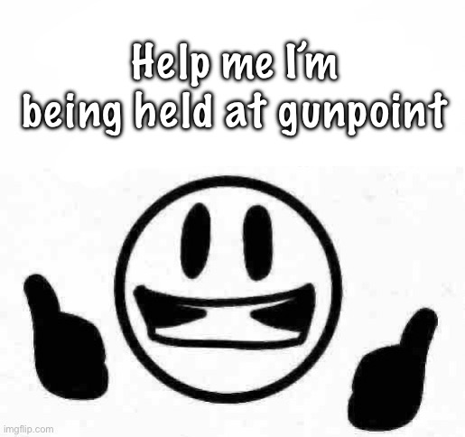 fuck you I do what I want bitchhh | Help me I’m being held at gunpoint | image tagged in fuck you i do what i want bitchhh | made w/ Imgflip meme maker