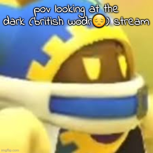 All of it is either 5th grade level or gross as shit, and there's streams for both. | pov looking at the dark (british wodr😔) stream | made w/ Imgflip meme maker