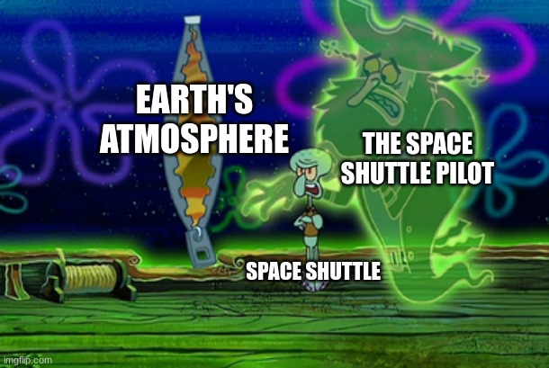 When you pilot the space shuttle by the seat of your pants | EARTH'S ATMOSPHERE; THE SPACE SHUTTLE PILOT; SPACE SHUTTLE | image tagged in squidward banished to the fly of despair,jpfan102504,space | made w/ Imgflip meme maker