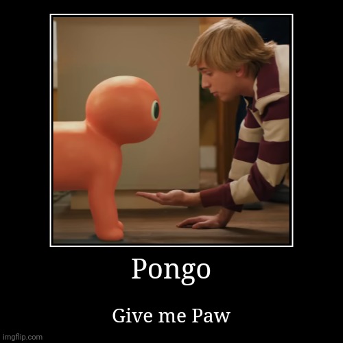 Pongo | Give me Paw | image tagged in funny,demotivationals,pongo | made w/ Imgflip demotivational maker