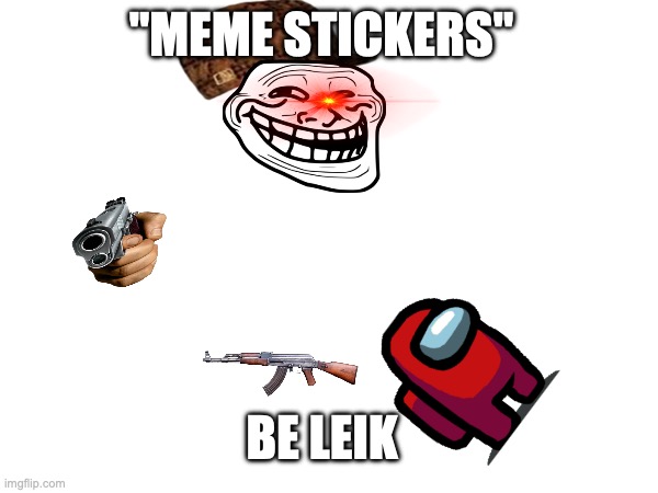 "MEME STICKERS"; BE LEIK | made w/ Imgflip meme maker