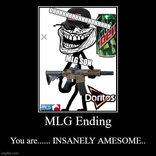 MLG Ending | You are...... INSANELY AMESOME.. | image tagged in funny,demotivationals | made w/ Imgflip demotivational maker