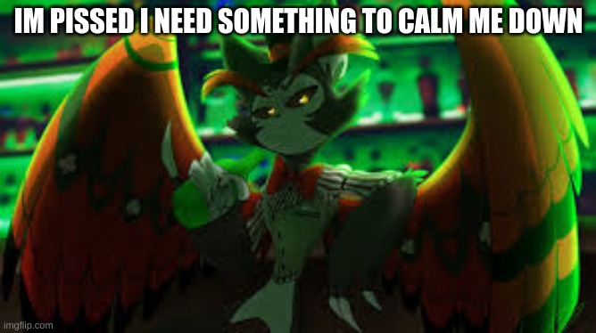 LANE | IM PISSED I NEED SOMETHING TO CALM ME DOWN | image tagged in m | made w/ Imgflip meme maker
