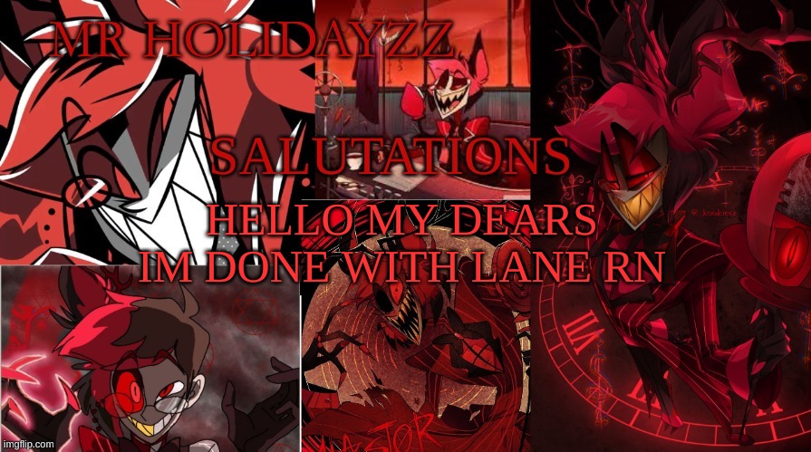 :| | HELLO MY DEARS IM DONE WITH LANE RN | image tagged in saluatations,m | made w/ Imgflip meme maker