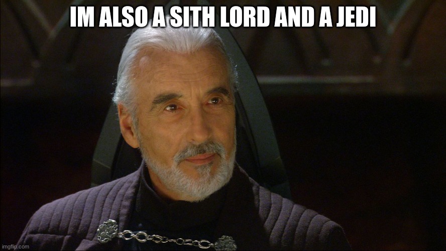 count dooku | IM ALSO A SITH LORD AND A JEDI | image tagged in count dooku | made w/ Imgflip meme maker