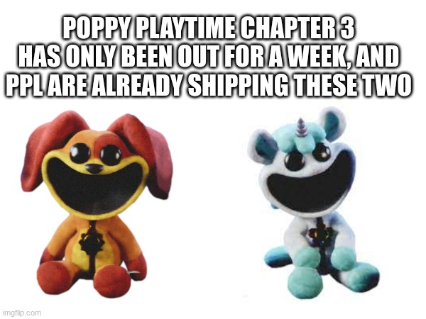 POPPY PLAYTIME CHAPTER 3 HAS ONLY BEEN OUT FOR A WEEK, AND PPL ARE ALREADY SHIPPING THESE TWO | made w/ Imgflip meme maker
