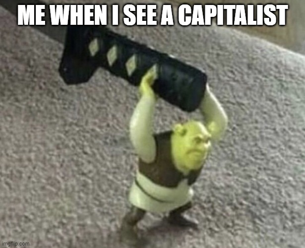 y e s | ME WHEN I SEE A CAPITALIST | image tagged in peace was never an option | made w/ Imgflip meme maker