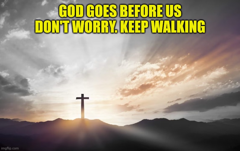 Son of God, Son of man | GOD GOES BEFORE US
DON'T WORRY. KEEP WALKING | image tagged in son of god son of man | made w/ Imgflip meme maker