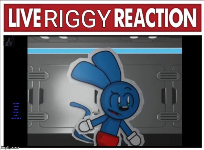 Live Riggy Reaction Version 1 | I CANT STOP HIM.
H E I S T A K I N G O V E R | image tagged in live riggy reaction version 1 | made w/ Imgflip meme maker