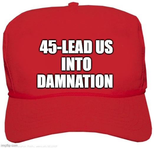 blank red MAGA HELL hat | 45-LEAD US
INTO
DAMNATION | image tagged in blank red maga hat,dictator,fascist,commie,change my mind,donald trump approves | made w/ Imgflip meme maker
