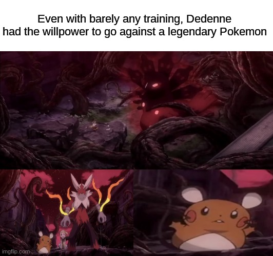 It's your Pokemon funeral | Even with barely any training, Dedenne had the willpower to go against a legendary Pokemon | image tagged in pokemon,memes,funny,anime,pop culture | made w/ Imgflip meme maker