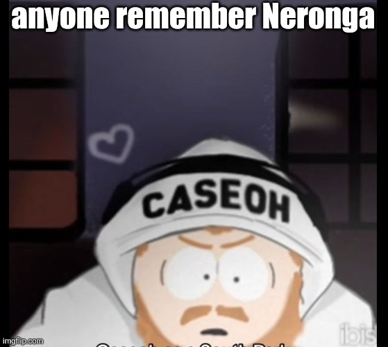 caseoh south park | anyone remember Neronga | image tagged in caseoh south park | made w/ Imgflip meme maker