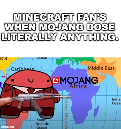 reddons robbing africa | MINECRAFT FAN'S WHEN MOJANG DOSE LITERALLY ANYTHING. | image tagged in reddons robing africa | made w/ Imgflip meme maker