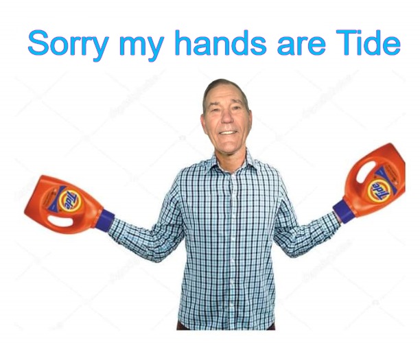 sorry my hands are tide | Sorry my hands are Tide | image tagged in tied,kewlew | made w/ Imgflip meme maker