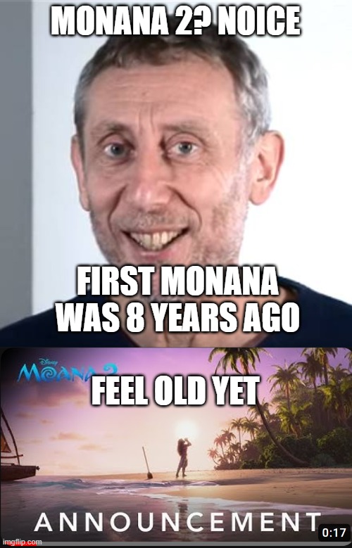 gen z is next millenials | MONANA 2? NOICE; FIRST MONANA WAS 8 YEARS AGO; FEEL OLD YET | image tagged in nice michael rosen,memes,fun,funny,noice | made w/ Imgflip meme maker