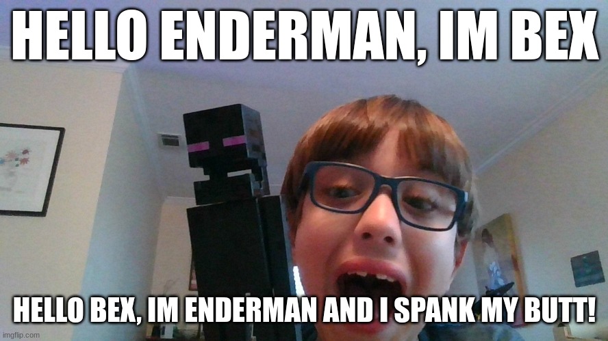 Hello, I'm Enderman And I Spank Myself! | HELLO ENDERMAN, IM BEX; HELLO BEX, IM ENDERMAN AND I SPANK MY BUTT! | made w/ Imgflip meme maker