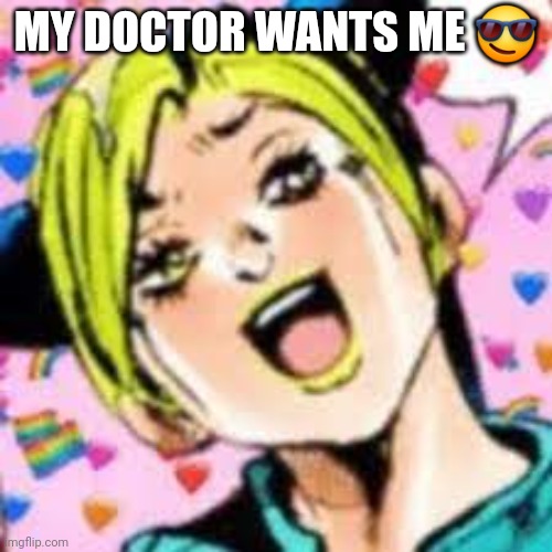 ? | MY DOCTOR WANTS ME 😎 | image tagged in funii joy | made w/ Imgflip meme maker