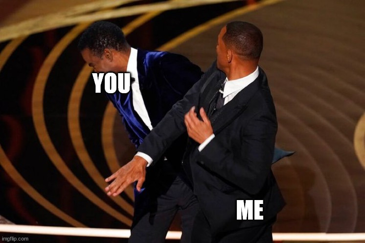 Will Smith Slap | YOU ME | image tagged in will smith slap | made w/ Imgflip meme maker