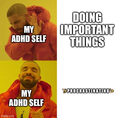 IVE GOT ADHD WHO ELSE! | DOING IMPORTANT THINGS; MY ADHD SELF; MY ADHD SELF; ✨P R O C R A S T I N A T I N G✨ | image tagged in drake blank,adhd,procrastination | made w/ Imgflip meme maker