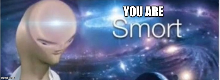 Meme man smort | YOU ARE | image tagged in meme man smort | made w/ Imgflip meme maker