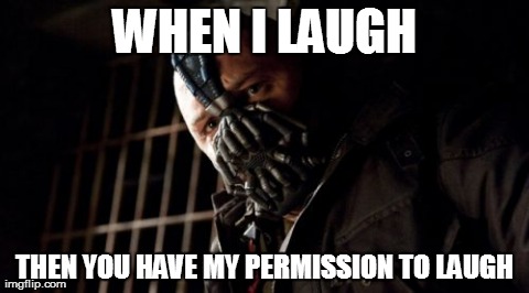 I hate it when people can't tell jokes... | WHEN I LAUGH THEN YOU HAVE MY PERMISSION TO LAUGH | image tagged in memes,permission bane | made w/ Imgflip meme maker