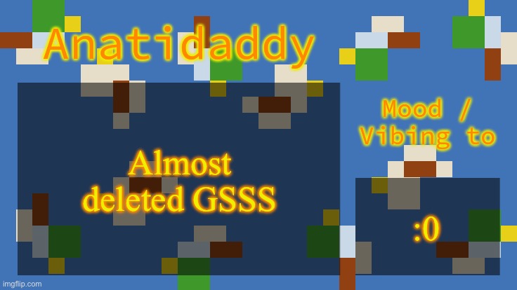 AAT4 | Almost deleted GSSS; :0 | image tagged in aat4 | made w/ Imgflip meme maker