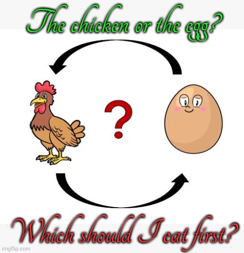 I'm a carnevarian. | The chicken or the egg? Which should I eat first? | image tagged in chicken or egg,riddle me this,the hardest choices require the strongest wills,dilemma,native american,lifestyle | made w/ Imgflip meme maker