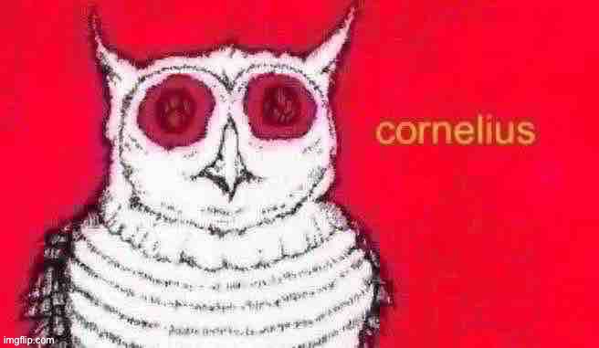 cornelius | image tagged in cornelius | made w/ Imgflip meme maker