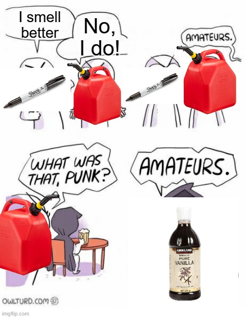 Amateurs | I smell better; No, I do! | image tagged in amateurs,vanilla,smell,gas,pen | made w/ Imgflip meme maker