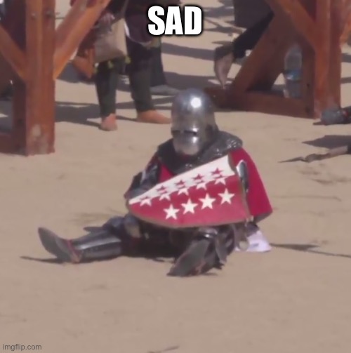 Sad crusader noises | SAD | image tagged in sad crusader noises | made w/ Imgflip meme maker