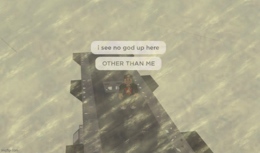 I see no god up here other than me | image tagged in i see no god up here other than me,roblox | made w/ Imgflip meme maker