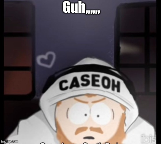 caseoh south park | Guh,,,,,, | image tagged in caseoh south park | made w/ Imgflip meme maker