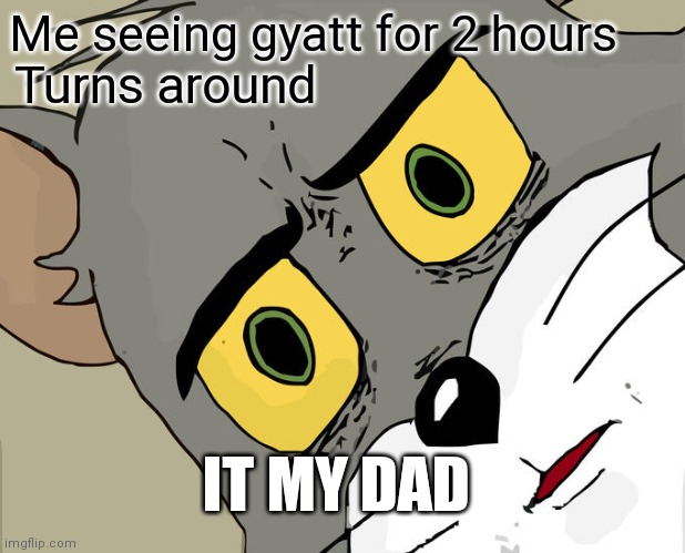 Unsettled Tom | Me seeing gyatt for 2 hours; Turns around; IT MY DAD | image tagged in memes,unsettled tom | made w/ Imgflip meme maker
