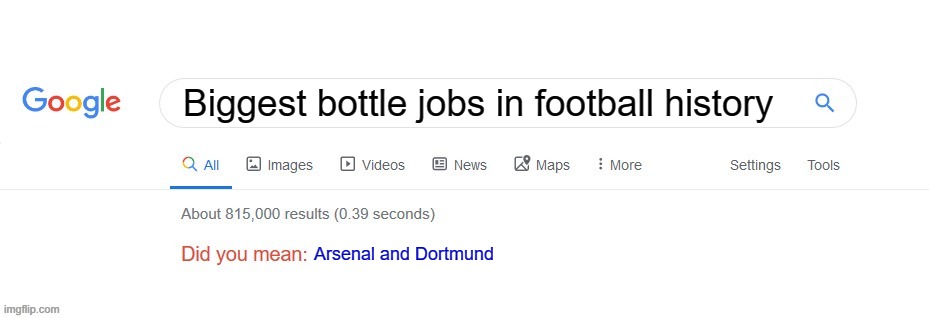 BOTTLERS | Biggest bottle jobs in football history; Arsenal and Dortmund | image tagged in did you mean | made w/ Imgflip meme maker